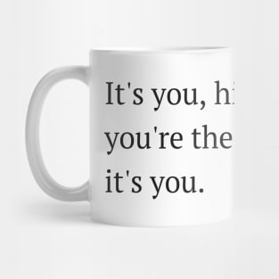 It's you, hi, you're the problem. Mug